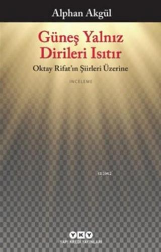 Güneş Yalnız Dirileri Isıtır; Oktay Rifat'ın Şiirleri Üzerine | Alphan