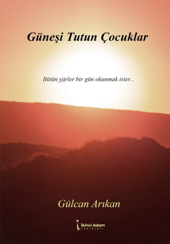 Güneşi Tutun Çocuklar | Gülcan Arıkan | İkinci Adam Yayınları