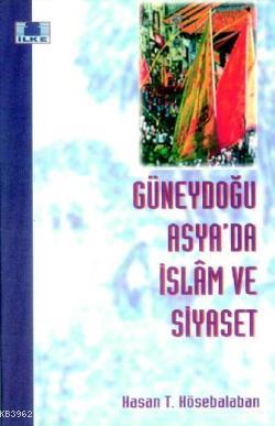 Güneydoğu Asya'da İslam ve Siyaset | Hasan T. Kösebalaban | İlke Yayın