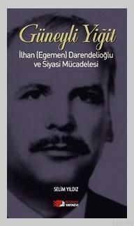 Güneyli Yiğit; İlhan (Egemen) Darendelioğlu ve Siyasi Mücadelesi | Sel