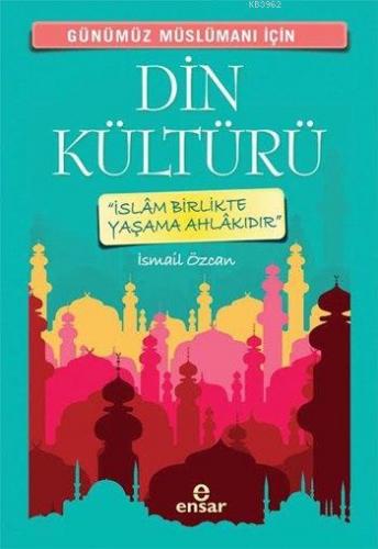 Günümüz Müslümanı İçin Din Kültürü; İslâm Birlikte Yaşama Ahlakıdır | 