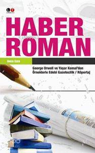 Haber Roman; George Orwell ve Yaşar Kemal'den Örneklerle Edebi Gazetec