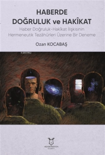 Haberde Doğruluk ve Hakikat;Haber Doğruluk-Hakîkat İlişkisinin Hermene