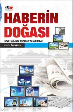 Haberin Doğası; Gazetecilikte İdealler ve Sorunlar | Ömer Özer | Liter