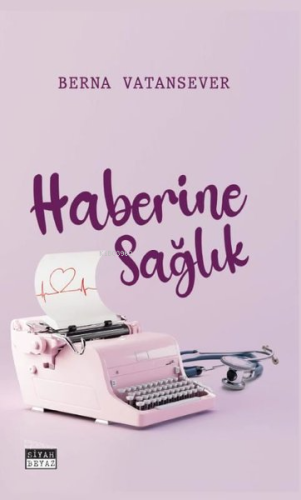 Haberine Sağlık | Berna Vatansever | Siyah Beyaz Yayınları