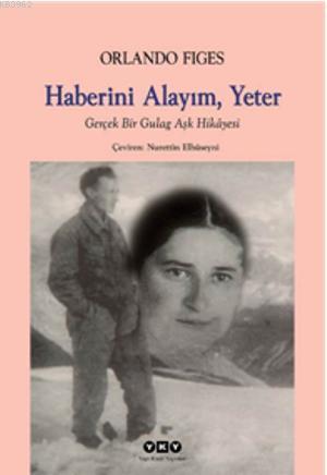 Haberini Alayım, Yeter; Gerçek Bir Gulag Aşk Hikâyesi | Orlando Figes 