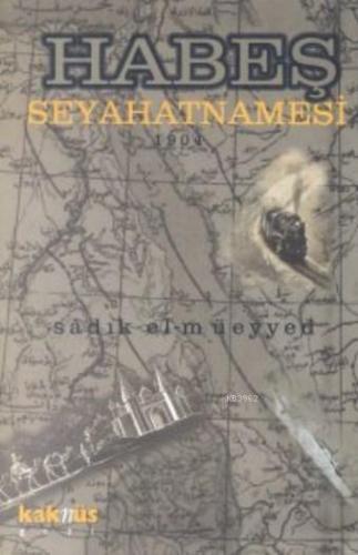 Habeş Seyahatnamesi 1904 | Sadık El-müeyyed | Kaknüs Yayınları