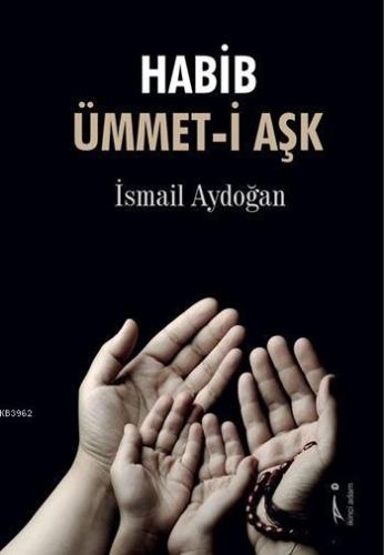 Habib Ümmet-i Aşk | İsmail Aydoğan | İkinci Adam Yayınları