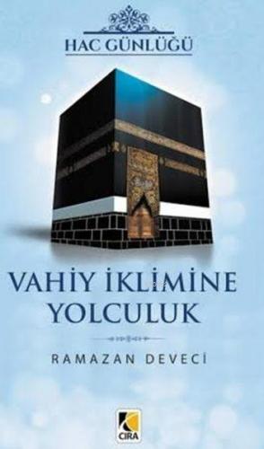 Hac Günlüğü - Vahiy İklimine Yolculuk | Ramazan Deveci | Çıra Yayınlar