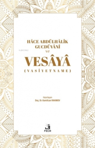 Hace Abdülhalik Gucdüvani ve Vesaya;(Vasiyetname) | Kamilcan Rahimov |