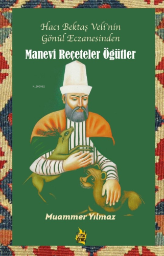 Hacı Bektaş Veli’nin Gönül Eczanesinden Manevi Reçeteler ve Öğütler | 