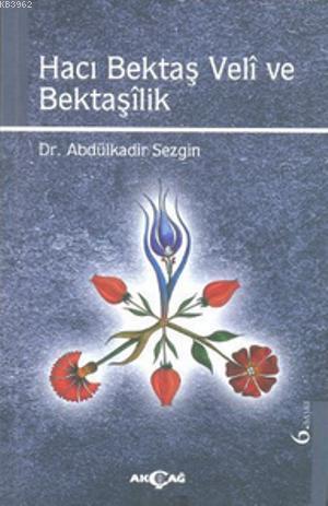 Hacı Bektaş Veli ve Bektaşilik | Abdülkadir Sezgin | Akçağ Basım Yayım