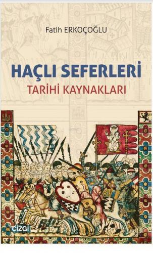 Haçlı Seferleri; Tarihi Kaynakları | Fatih Erkoçoğlu | Çizgi Kitabevi