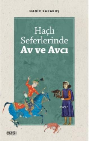 Haçlı Seferlerinde Av ve Avcı | Nadir Karakuş | Çizgi Kitabevi