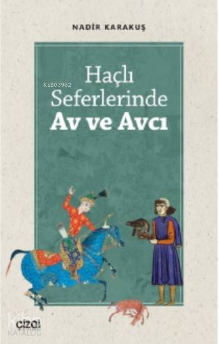 Haçlı Seferlerinde Av ve Avcı | Nadir Karakuş | Çizgi Kitabevi