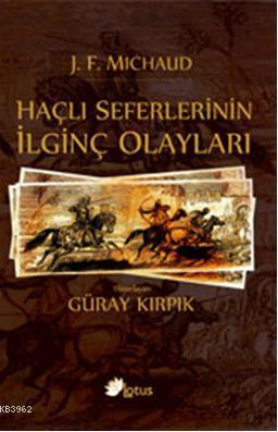 Haçlı Seferlerinin İlginç Olayları | J. F. Michaud | Lotus Yayınevi