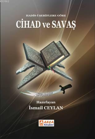 Hadis-i şeriflere göre Cihad ve Savaş | İsmail Ceylan | Akça Kitabevi