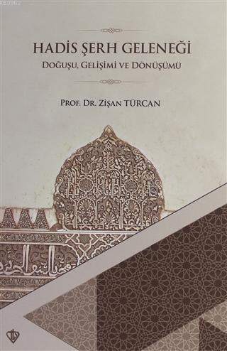 Hadis Şerh Geleneği; Doğuşu Gelişimi ve Dönüşümü | Zişan Türcan | Türk