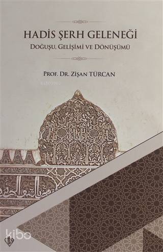 Hadis Şerh Geleneği; Doğuşu Gelişimi ve Dönüşümü | Zişan Türcan | Türk