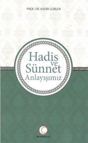 Hadis ve Sünnet Anlayışımız | Kadir Gürler | Anadolu Ay Yayınları