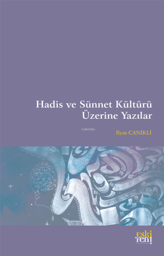 Hadis ve Sünnet Kültürü Üzerine Yazılar | İlyas Canikli | Eski Yeni Ya