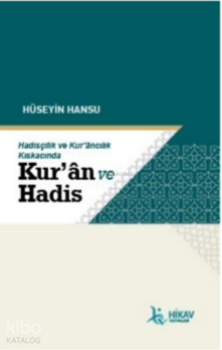 Hadisçilik ve Kur’ancılık Kıskacında; Kur'an Ve Hadis | Hüseyin Hansu 