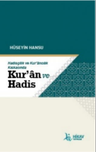 Hadisçilik ve Kur’ancılık Kıskacında; Kur'an Ve Hadis | Hüseyin Hansu 