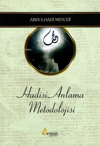 Hadisi Anlama Metodolojisi | Abdulhadî Mesudî | El Mustafa Yayınları