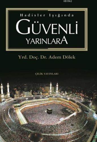 Hadisler Işığında Güvenli Yarınlara | Adem Dölek | Çelik Yayınevi