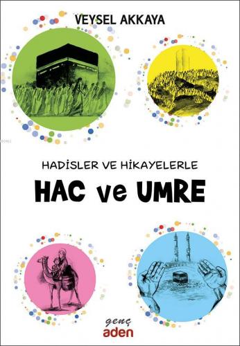 Hadisler ve Hikayelerle Hac ve Umre | Veysel Akkaya | Aden Yayınları