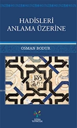 Hadisleri Anlama Üzerine | Osman Bodur | Litera Yayıncılık