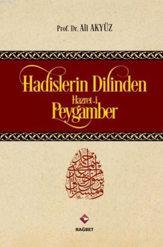 Hadislerin Dilinden Hazreti Peygamber | Ali Akyüz | Rağbet Yayınları