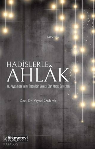 Hadislerle Ahlak; Hz. Peygamber'in Bir İnsan İçin Gerekli Olan Ahlaki 