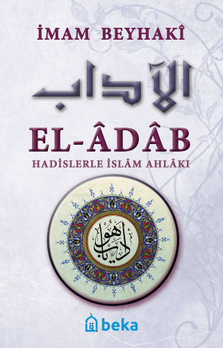 El-Adab; Hadislerle İslam Ahlakı | İmam Beyhakî | Beka Yayınları