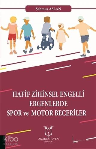 Hafif Zihinsel Engelli Ergenlerde Spor ve Motor Becerileri | Şehmus As