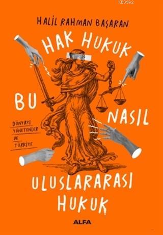 Hak Hukuk Bu Nasıl Uluslararası Hukuk; Dünyayı Yönetenler ve Türkiye |