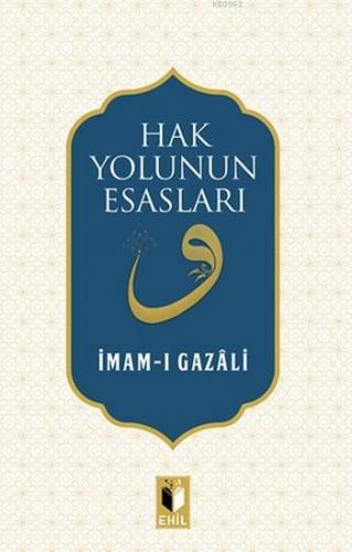 Hak Yolunun Esasları | İmam-ı Gazali | Ehil Yayınları