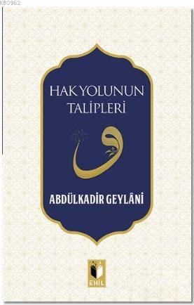 Hak Yolunun Talipleri | Abdulkadir Geylani | Ehil Yayınları