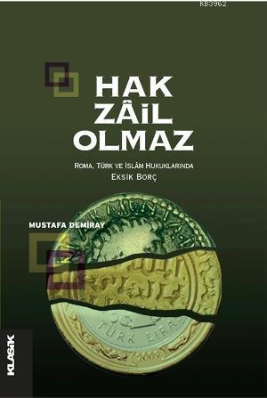 Hak Zâil Olmaz; Roma, Türk ve İslâm Hukuklarında Eksik Borç | Mustafa 