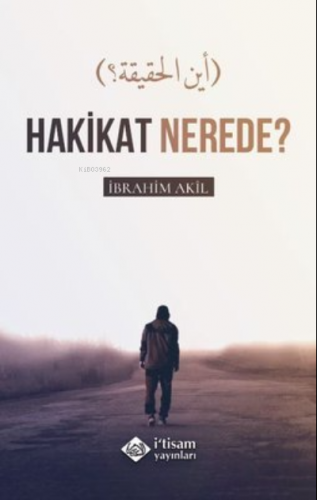 Hakikat Nerede? | İbrahim Akıl | İtisam Yayınları