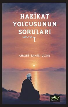 Hakikat Yolcusunun Soruları 1 | Ahmet Şahin Uçar | Akif Yayınları