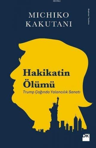 Hakikatin Ölümü; Trump Çağında Yalancılık Sanatı | Michiko Kakutani | 