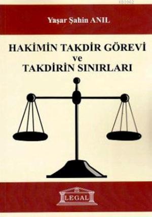 Hakimin Takdir Görevi ve Takdirin Sınırları | Yaşar Şahin Anıl | Legal