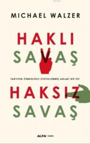 Haklı Savaş - Haksız Savaş; Tarihi Örneklerle Desteklenmiş Ahlaki Bir 