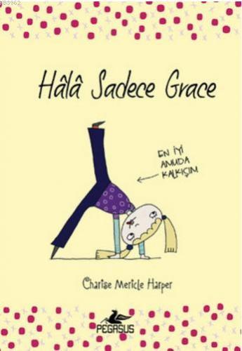 Hala Sadece Grace; En İyi Amuda Kalkışım | Charise Mericle Harper | Pe