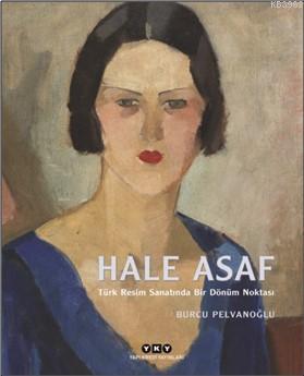 Hale Asaf – Türk Resim Sanatında Bir Dönüm Noktası | Burcu Pelvanoğlu 