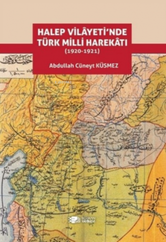 Halep Vilayeti'nde Türk Milli Harekatı (1920-1921) | Abdullah Cüneyt |