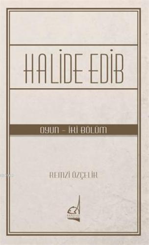 Halide Edib; Oyun - İki Bölüm | Remzi Özçelik | Boğaziçi Yayınları