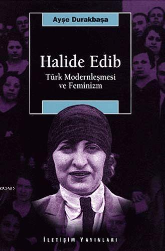 Halide Edib; Türk Modernleşmesi ve Feminizm | Ayşe Durakbaşa | İletişi