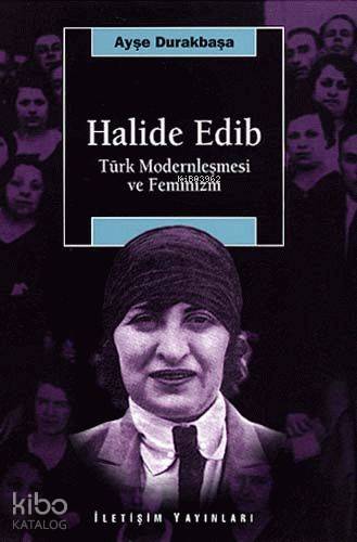 Halide Edib; Türk Modernleşmesi ve Feminizm | Ayşe Durakbaşa | İletişi